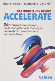 Das Mindset von DevOps. Accelerate: 24 Schlüsselkompetenzen, um leistungsstarke Technologieunternehmen zu entwickeln und zu skalieren - Dr. Nicole Forsgren, Jez Humble, Gene Kim