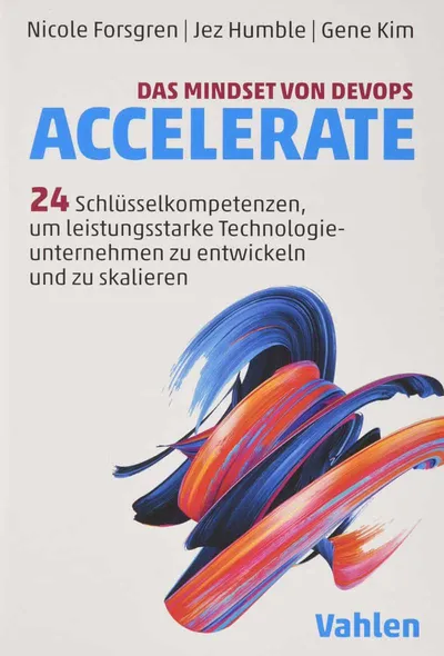 Das Mindset von DevOps. Accelerate: 24 Schlüsselkompetenzen, um leistungsstarke Technologieunternehmen zu entwickeln und zu skalieren - Dr. Nicole Forsgren, Jez Humble, Gene Kim