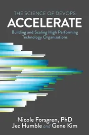 Accelerate: The Science of Lean Software and DevOps: Building and Scaling High Performing Technology Organizations - Dr. Nicole Forsgren, Jez Humble, Gene Kim