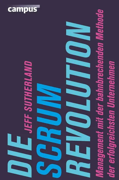 Die Scrum-Revolution: Management mit der bahnbrechenden Methode der erfolgreichsten Unternehmen - Jeff Sutherland