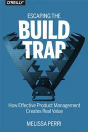 Escaping the Build Trap: How Effective Product Management Creates Real Value - Melissa Perri