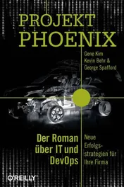 Projekt Phoenix: Der Roman über IT und DevOps – Neue Erfolgsstrategien für Ihre Firma - Gene Kim, Kevin Behr, George Spafford