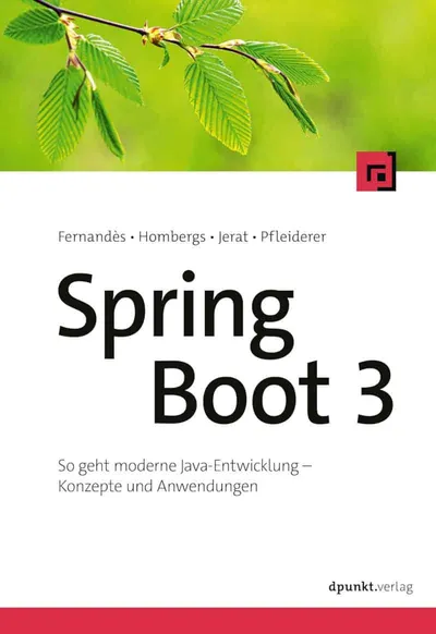 Spring Boot 3: So geht moderne Java-Entwicklung – Konzepte und Anwendungen - François Fernandès, Tom Hombergs, Benedikt Jerat, Florian Pfleiderer