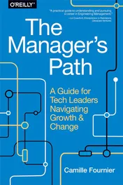 The Manager’s Path: A Guide for Tech Leaders Navigating Growth and Change - Camille Fournier