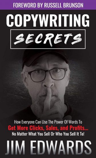 Copywriting Secrets: How Everyone Can Use the Power of Words to Get More Clicks, Sales, and Profits… No Matter What You Sell or Who You Sell It To! - Jim Edwards