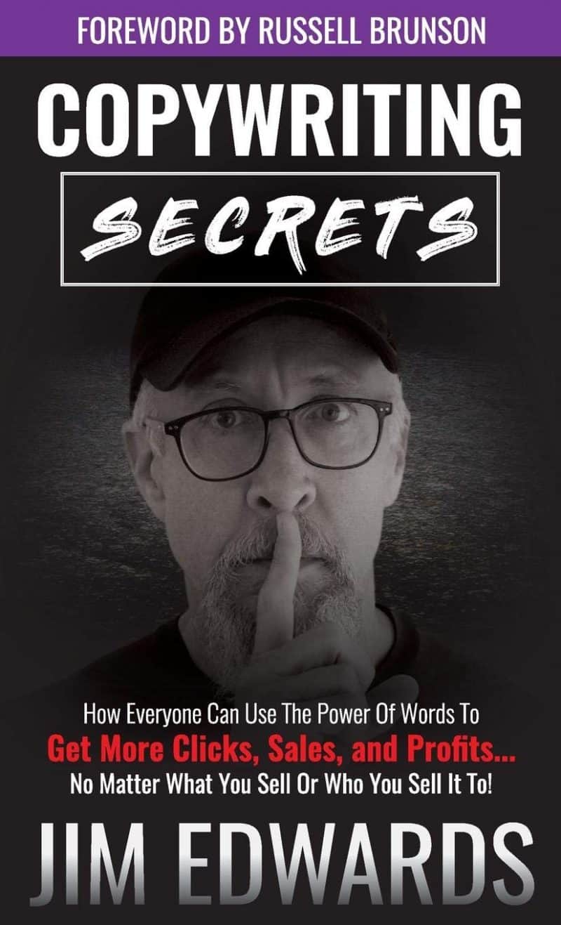 Copywriting Secrets: How Everyone Can Use the Power of Words to Get More Clicks, Sales, and Profits… No Matter What You Sell or Who You Sell It To! - Jim Edwards