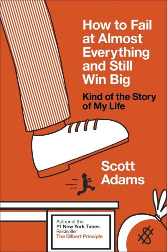 How to Fail at Almost Everything and Still Win Big: Kind of the Story of My Life - Scott Adams