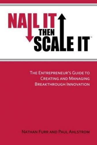 Nail It then Scale It: The Entrepreneur's Guide to Creating and Managing Breakthrough Innovation - Nathan Furr and Paul Ahlstrom