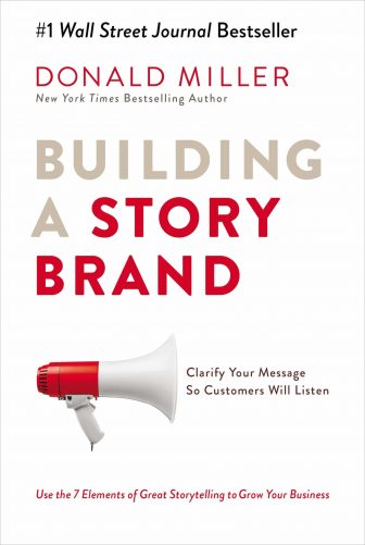 Building A Story Brand: Clarify Your Message So Customers Will Listen - Donald Miller