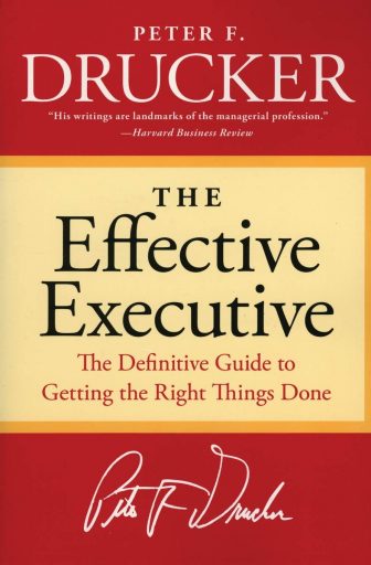 The Effective Executive: The Definitive Guide to Getting the Right Things Done - Peter F. Drucker