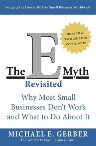 The E-Myth Revisited: Why Most Small Businesses Don't Work and What to Do About It - Michael E. Gerber