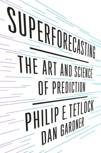 Superforecasting: The Art and Science of Prediction - Philip Tetlock and Dan Gardner