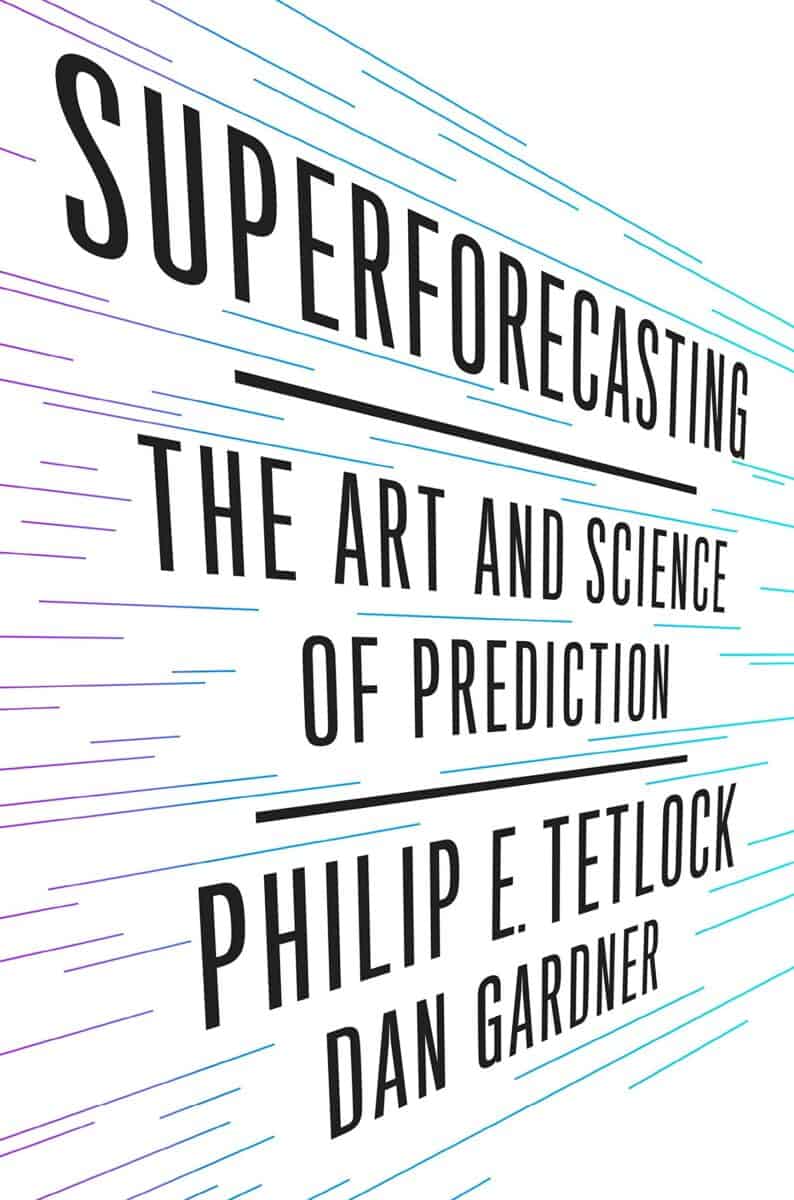 Superforecasting: The Art and Science of Prediction - Philip Tetlock and Dan Gardner