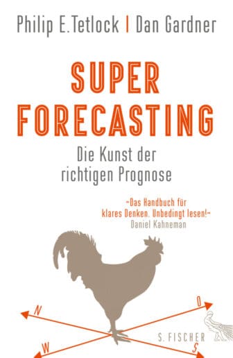 Superforecasting – Die Kunst der richtigen Prognose - Philip E. Tetlock und Dan Gardner