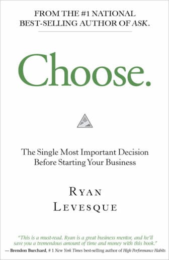 Choose: The Single Most Important Decision Before Starting Your Business - Ryan Levesque