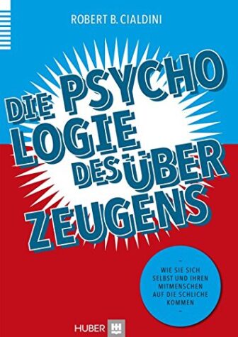 Die Psychologie des Überzeugens: Wie Sie sich selbst und Ihren Mitmenschen auf die Schliche kommen - Dr. Robert B Cialdini