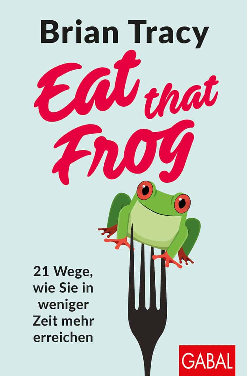 Eat that Frog: 21 Wege, wie Sie in weniger Zeit mehr erreichen - Brian Tracy