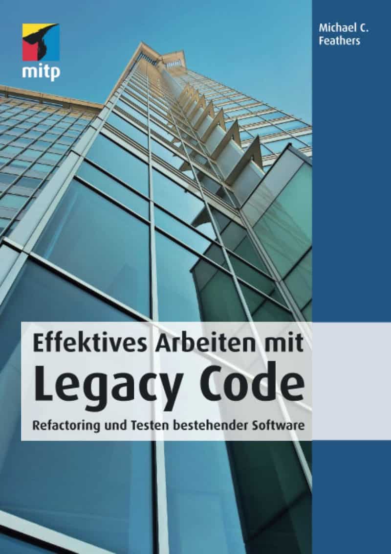 Effektives Arbeiten mit Legacy Code. Refactoring und Testen bestehender Software - Michael C. Feathers