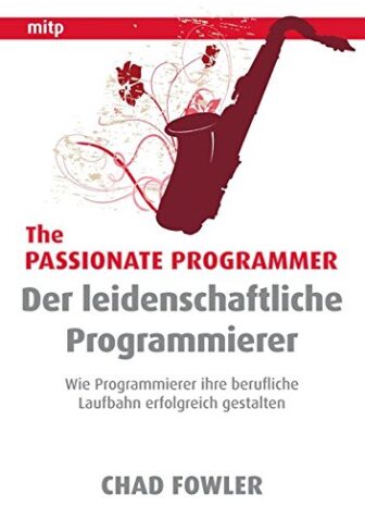 The Passionate Programmer – Der leidenschaftliche Programmierer: Wie Programmierer ihre berufliche Laufbahn erfolgreich gestalten - Chad Fowler