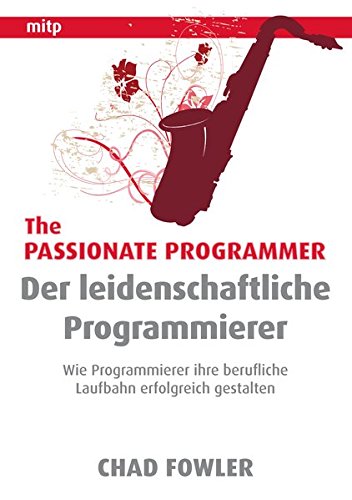 The Passionate Programmer – Der leidenschaftliche Programmierer: Wie Programmierer ihre berufliche Laufbahn erfolgreich gestalten - Chad Fowler