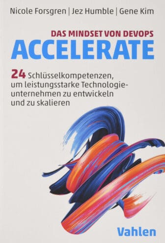 Das Mindset von DevOps. Accelerate: 24 Schlüsselkompetenzen, um leistungsstarke Technologieunternehmen zu entwickeln und zu skalieren - Dr. Nicole Forsgren, Jez Humble und Gene Kim