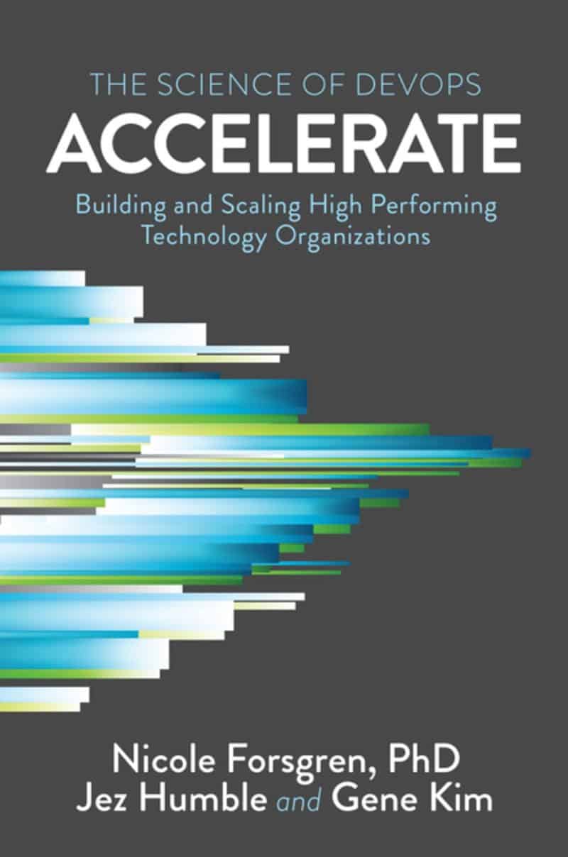 Accelerate: The Science of Lean Software and DevOps: Building and Scaling High Performing Technology Organizations - Dr. Nicole Forsgren, Jez Humble, and Gene Kim