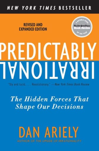 Predictably Irrational: The Hidden Forces That Shape Our Decisions - Dan Ariely