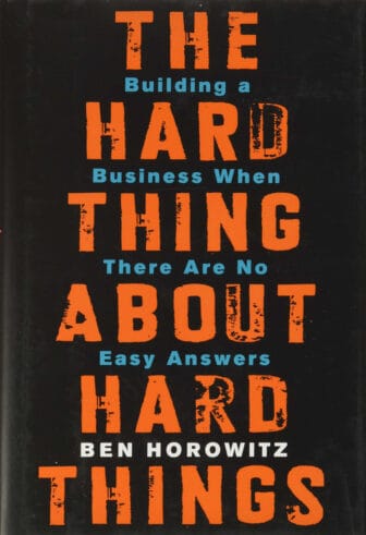The Hard Thing About Hard Things: Building a Business When There Are No Easy Answers - Ben Horowitz