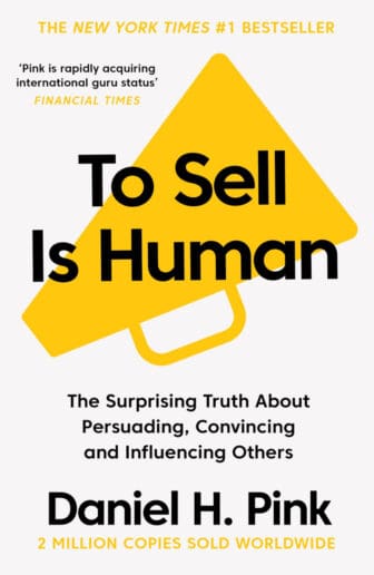 To Sell is Human: The Surprising Truth About Persuading, Convincing, and Influencing Others - Daniel H. Pink