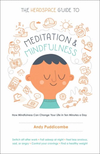 The Headspace Guide to Meditation and Mindfulness: How Mindfulness Can Change Your Life in Ten Minutes a Day - Andy Puddicombe