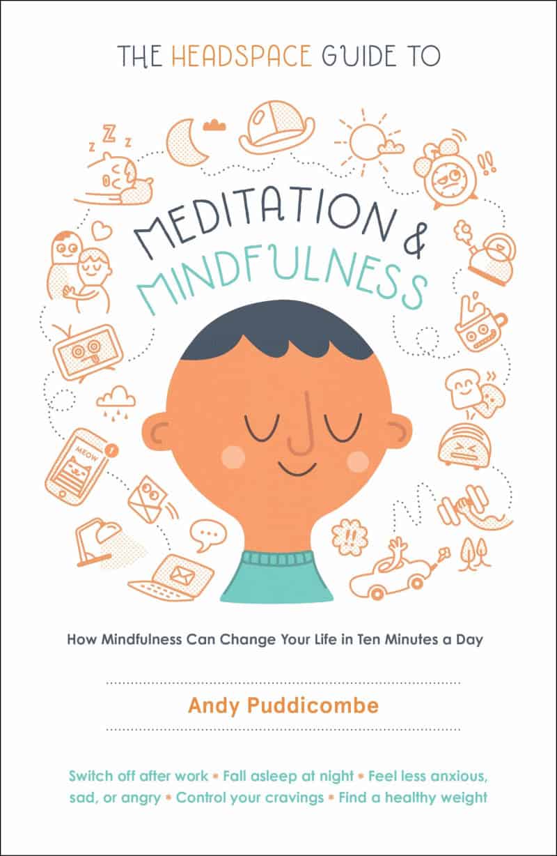 The Headspace Guide to Meditation and Mindfulness: How Mindfulness Can Change Your Life in Ten Minutes a Day - Andy Puddicombe