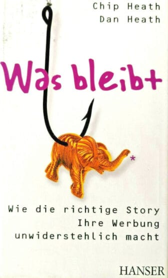 Was bleibt: Wie die richtige Story Ihre Werbung unwiderstehlich macht - Chip Heath und Dan Heath