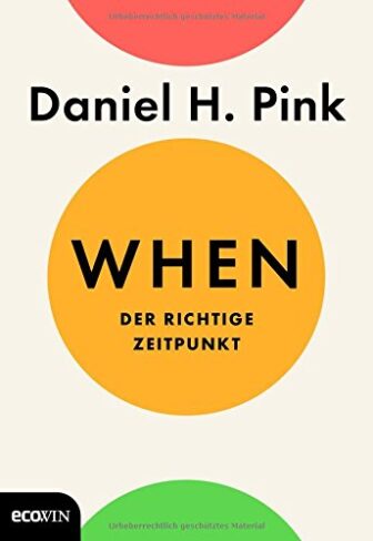 When: Der richtige Zeitpunkt - Daniel H. Pink