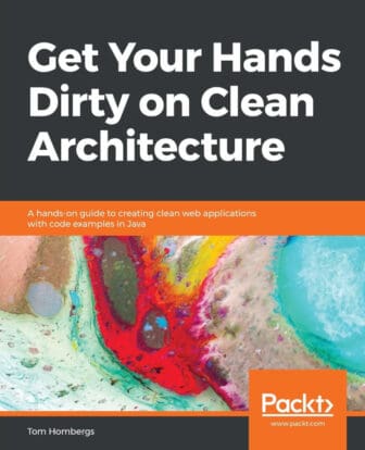 Get Your Hands Dirty on Clean Architecture: A hands-on guide to creating clean web applications with code examples in Java - Tom Hombergs