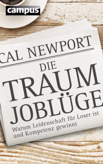 Die Traumjoblüge: Warum Leidenschaft die Karriere killt - Cal Newport