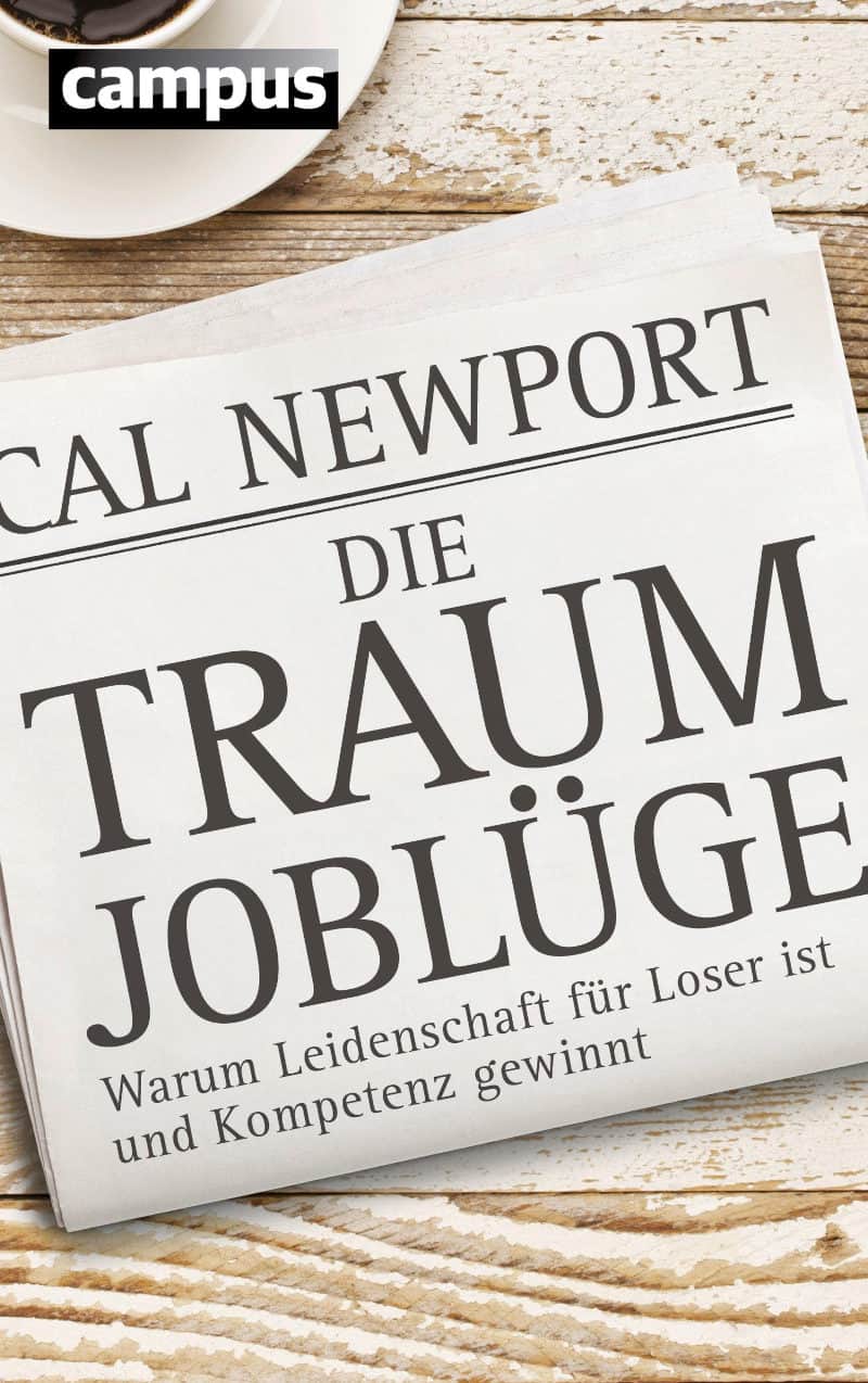 Die Traumjoblüge: Warum Leidenschaft die Karriere killt - Cal Newport