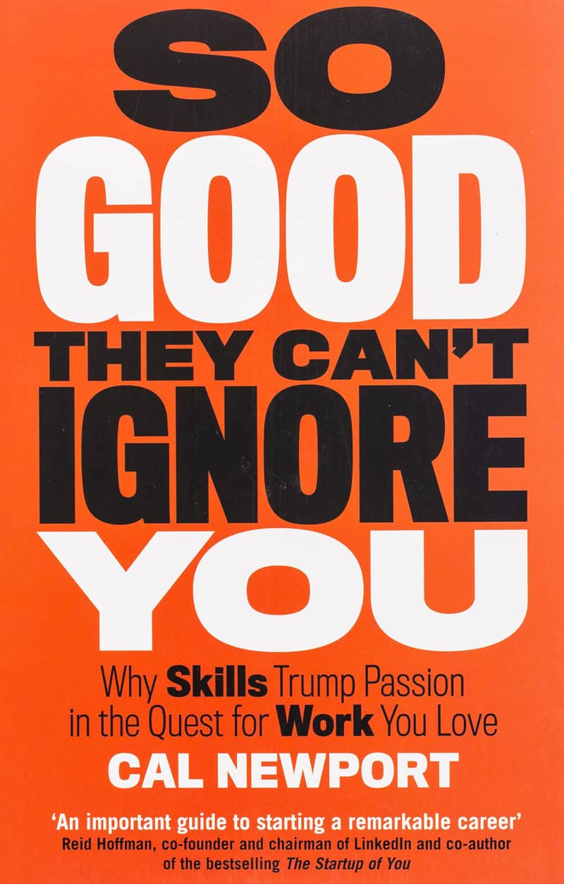So Good They Can't Ignore You: Why Skills Trump Passion in the Quest for Work You Love - Cal Newport