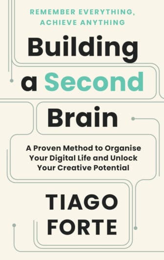 Building a Second Brain: A Proven Method to Organize Your Digital Life and Unlock Your Creative Potential - Tiago Forte