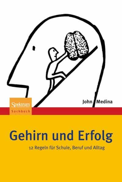 Gehirn und Erfolg: 12 Regeln für Schule, Beruf und Alltag - John Medina