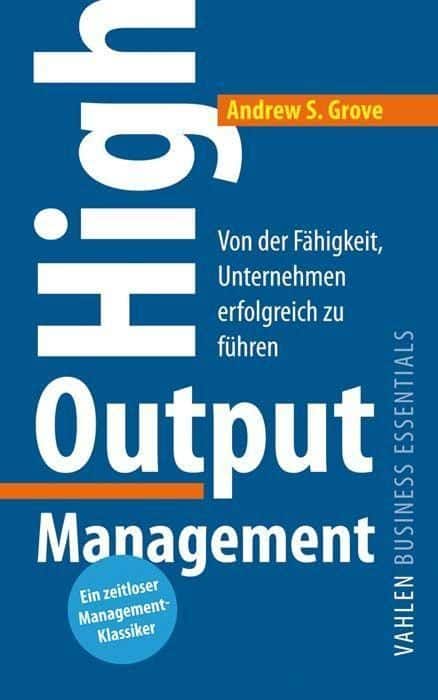 High Output Management: Von der Fähigkeit, Unternehmen erfolgreich zu führen - Andrew S. Grove