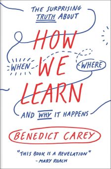 How We Learn: The Surprising Truth About When, Where, and Why It Happens - Benedict Carey