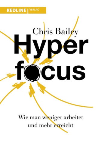 Hyperfocus: Wie man weniger arbeitet und mehr erreicht - Chris Bailey