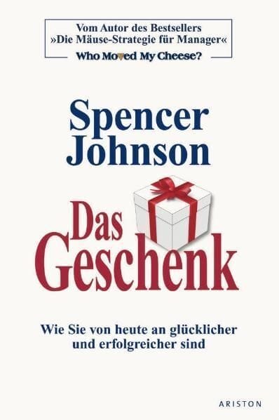 Das Geschenk: Wie Sie von heute an glücklicher und erfolgreicher sind - Spencer Johnson