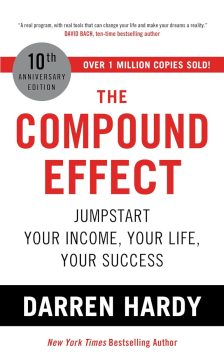 The Compound Effect: Jumpstart Your Income, Your Life, Your Success - Darren Hardy