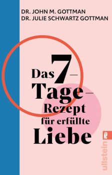 Das 7-Tage-Rezept für erfüllte Liebe: In nur einer Woche zu einer gesunden Beziehung finden - Dr. John M. Gottman und Dr. Julie Schwartz Gottman