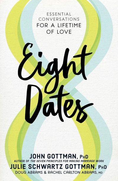 Eight Dates: Essential Conversations for a Lifetime of Love - John Gottman, PhD and Julie Schwartz Gottman, PhD