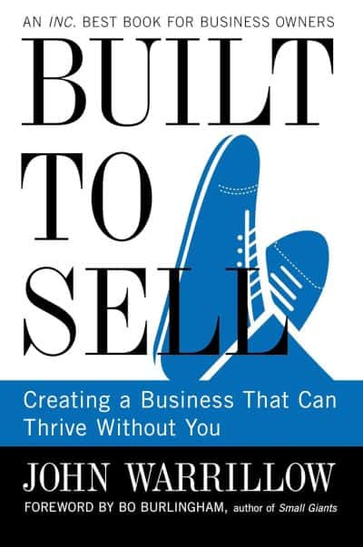 Built to Sell: Creating a Business That Can Thrive Without You - John Warrillow