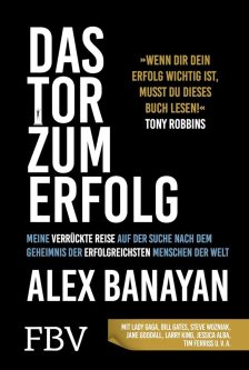 Das Tor zum Erfolg: Meine verrückte Reise auf der Suche nach dem Erfolgsgeheimnis der erfolgreichsten Menschen der Welt - Alex Banayan