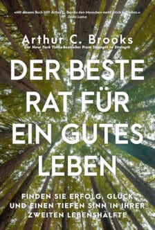 Der beste Rat für ein gutes Leben: Finden Sie Erfolg, Glück und einen tiefen Sinn in Ihrer zweiten Lebenshälfte - Arthur C. Brooks