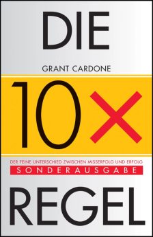 Die 10x-Regel: Der feine Unterschied zwischen Misserfolg und Erfolg - Grant Cardone